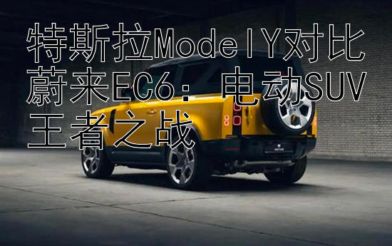 特斯拉ModelY对比蔚来EC6：电动SUV王者之战