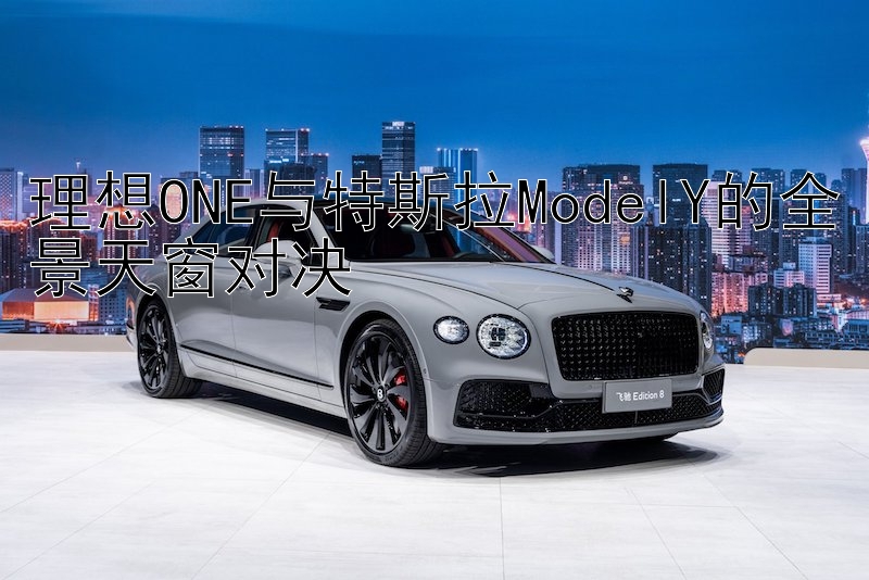 理想ONE与特斯拉ModelY的全景天窗对决