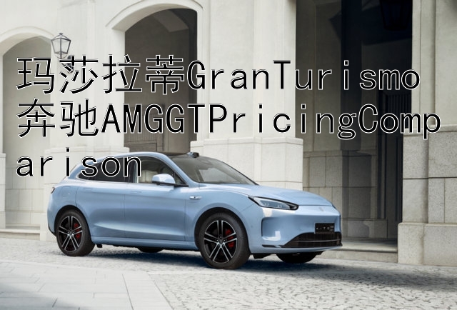 玛莎拉蒂GranTurismo奔驰AMGGTPricingComparison