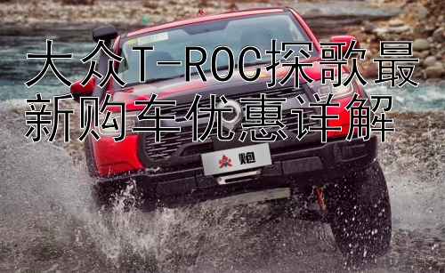 大众T-ROC探歌最新购车优惠详解