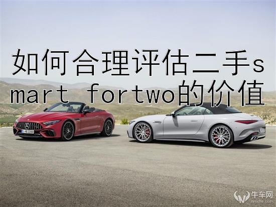 如何合理评估二手smart fortwo的价值