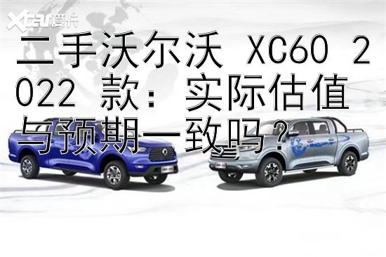 二手沃尔沃 XC60 2022 款：实际估值与预期一致吗？