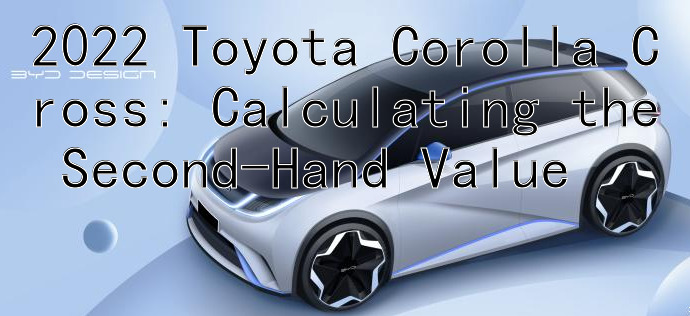 2022 Toyota Corolla Cross: Calculating the Second-Hand Value