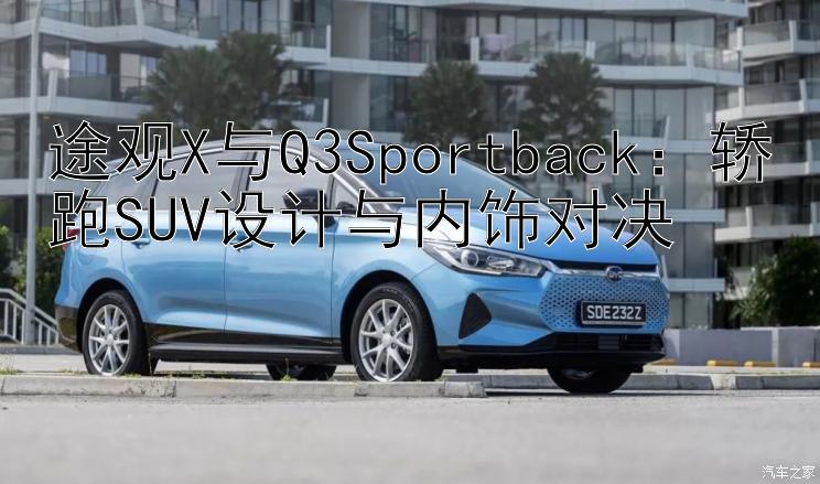 途观X与Q3Sportback：轿跑SUV设计与内饰对决