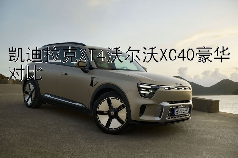 凯迪拉克XT4沃尔沃XC40豪华对比