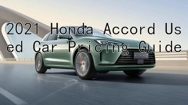 2021 Honda Accord Used Car Pricing Guide