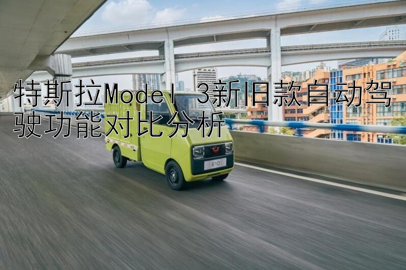 特斯拉Model 3新旧款自动驾驶功能对比分析