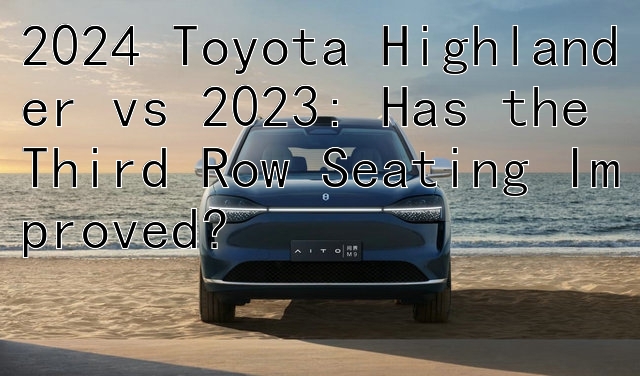 2024 Toyota Highlander vs 2023: Has the Third Row Seating Improved?