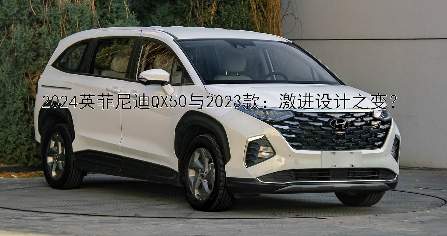 2024英菲尼迪QX50与2023款：激进设计之变？