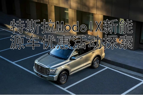 腾讯分分彩稳定打法 特斯拉ModelX新能源车优惠活动探索